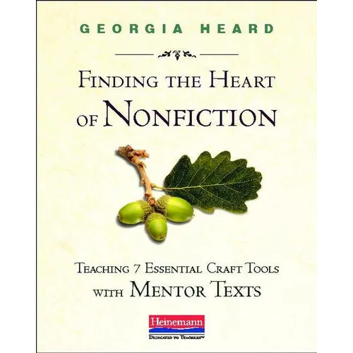 Finding the Heart of Nonfiction: Teaching 7 Essential Craft Tools with Mentor Texts - Paperback