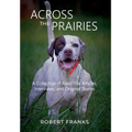 Across the Prairies: A Collection of Field Trial Articles, Interviews, and Original Stories - Hardcover