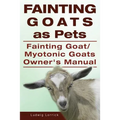Fainting Goats as Pets. Fainting Goat or Myotonic Goats Owners Manual - Paperback