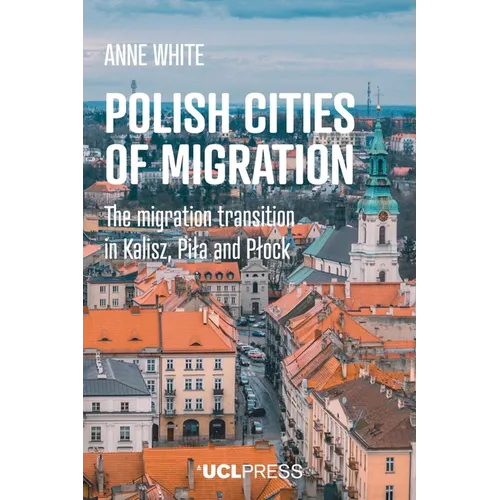 Polish Cities of Migration: The Migration Transition in Kalisz, Pila and Plock - Paperback