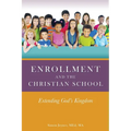 Enrollment and the Christian School: Extending God's Kingdom - Paperback
