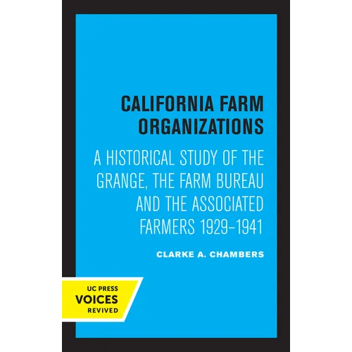 California Farm Organizations: A Historical Study of the Grange, the Farm Bureau, and the Associated Farmers, 1929-1941 - Paperback