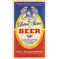 The United States of Beer: The True Tale of How Beer Conquered America, from B.C. to Budweiser and Beyond - Paperback