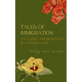 Tales of Immigration: Love, Grief, and Resistance in Foreign Land. - Paperback