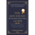 The Advanced Business English Guide: How to Communicate Effectively at The Workplace and Greatly Improve Your Business Writing Skills - Paperback