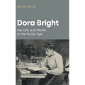 Dora Bright: Her Life and Works in the Public Eye - Hardcover