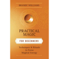 Practical Magic for Beginners: Techniques & Rituals to Focus Magical Energy - Paperback