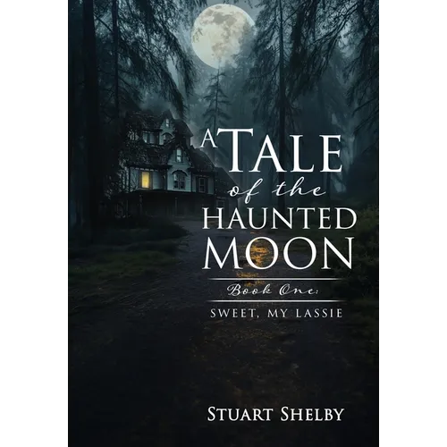 A Tale of the Haunted Moon: Book One: Sweet, My Lassie - Hardcover