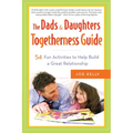 The Dads & Daughters Togetherness Guide: 54 Fun Activities to Help Build a Great Relationship - Paperback