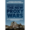 Understanding the New Proxy Wars: Battlegrounds and Strategies Reshaping the Greater Middle East - Hardcover