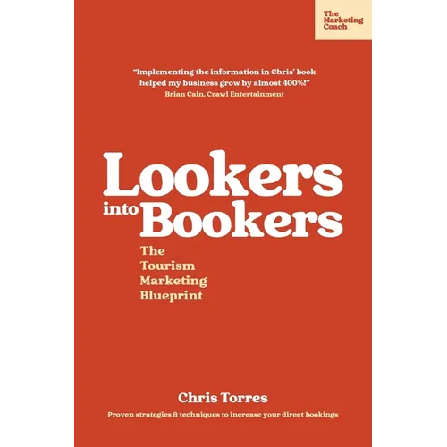 Lookers into Bookers, The Tourism Marketing Blueprint: Marketing Strategies for Tour Operators and Tourism Businesses - Paperback