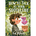 How to Talk to Your Succulent - Hardcover