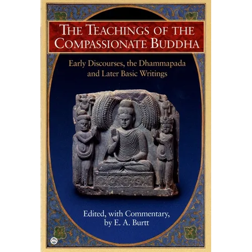 The Teachings of the Compassionate Buddha: Early Discourses, the Dhammapada, and Later Basic Writings - Paperback