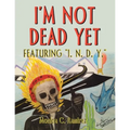 I'm Not Dead Yet: Featuring "I. N. D. Y." - Paperback