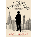 A Town Without Time: Gay Talese's New York - Hardcover