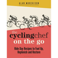 The Cycling Chef on the Go: Ride Day Recipes to Fuel Up, Replenish and Restore - Hardcover