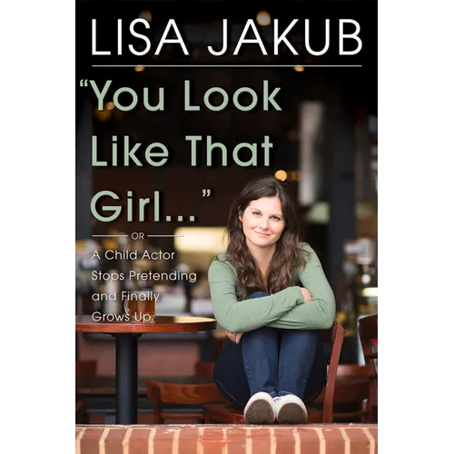 You Look Like That Girl: A Child Actor Stops Pretending and Finally Grows Up - Hardcover