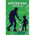 The Soccer Dad Chronicles: Successful Strategies for Coaching and Parenting - Paperback