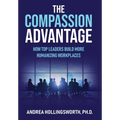 The Compassion Advantage: How Top Leaders Build More Humanizing Workplaces - Hardcover