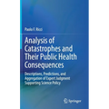 Analysis of Catastrophes and Their Public Health Consequences: Descriptions, Predictions, and Aggregation of Expert Judgment Supporting Science Policy - Hardcover