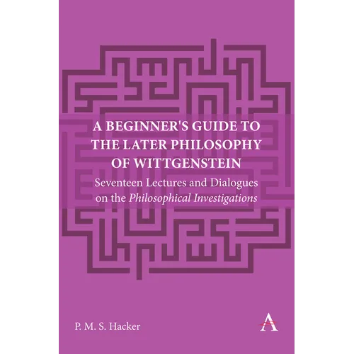 A Beginner's Guide to the Later Philosophy of Wittgenstein: Seventeen Lectures and Dialogues on the Philosophical Investigations - Paperback