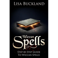 Wiccan Spells: Step-By-Step Guide to Wiccan Spells - Paperback