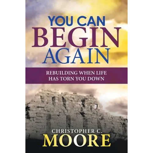 You Can Begin Again: Rebuilding When Life Has Torn You Down - Paperback