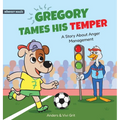 Gregory Tames His Temper: A Story About Anger Management for Kids - How a Little Dog Learned to Control His Anger and Achieved His Dreams in Sports - Hardcover
