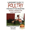 A Beginner's Guide to Poultry Farming in Your Backyard: Raising Chickens for Eggs and Food - Paperback