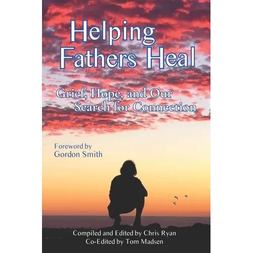 Helping Fathers Heal: Grief, Hope, and our Search for Connection - Paperback