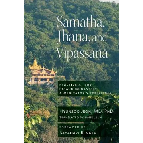 Samatha, Jhana, and Vipassana: Practice at the Pa-Auk Monastery: A Meditator's Experience - Paperback