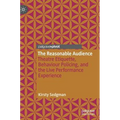 The Reasonable Audience: Theatre Etiquette, Behaviour Policing, and the Live Performance Experience - Hardcover