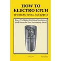 How To Electro Etch Tumblers, Tools, and Knives: Easy To Make Etching Machines and Stencils for Decorating Steel - Paperback