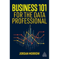 Business 101 for the Data Professional: What You Need to Know to Succeed in Business - Paperback