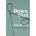 Down Girl: The Logic of Misogyny - Hardcover