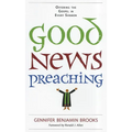 Good News Preaching: Offering the Gospel in Every Sermon - Paperback