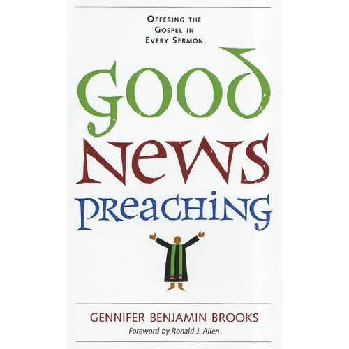 Good News Preaching: Offering the Gospel in Every Sermon - Paperback