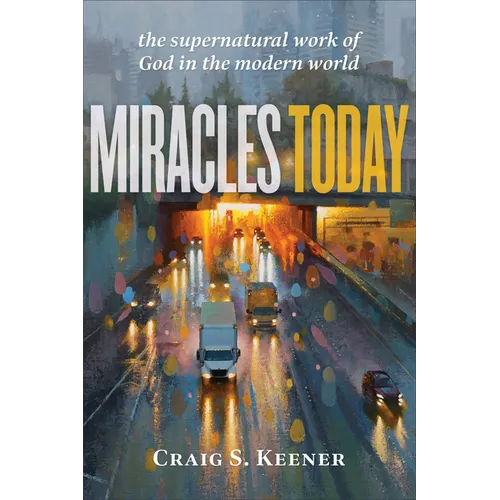Miracles Today: The Supernatural Work of God in the Modern World - Paperback