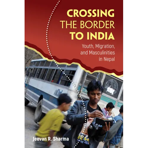 Crossing the Border to India: Youth, Migration, and Masculinities in Nepal - Paperback
