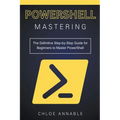 Mastering PowerShell: The Definitive Step-by-Step Guide for Beginners to Master PowerShell - Paperback