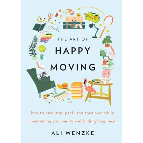 The Art of Happy Moving: How to Declutter, Pack, and Start Over While Maintaining Your Sanity and Finding Happiness - Hardcover