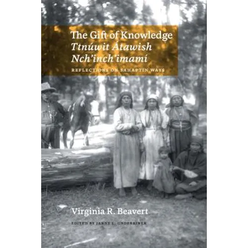 The Gift of Knowledge / Ttnúwit Átawish Nch'inch'imamí: Reflections on Sahaptin Ways - Paperback