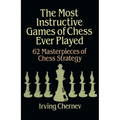 The Most Instructive Games of Chess Ever Played: 62 Masterpieces of Chess Strategy - Paperback