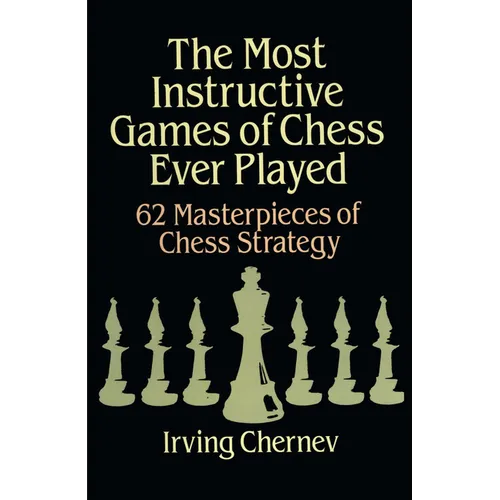 The Most Instructive Games of Chess Ever Played: 62 Masterpieces of Chess Strategy - Paperback