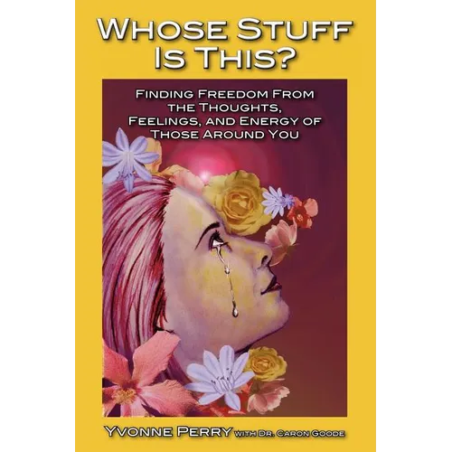 Whose Stuff Is This?: Finding Freedom from the Negative Thoughts, Feelings, and Energy of Those Around You - Paperback