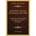 Austin Peay, Governor Of Tennessee 1923-1929: A Collection Of State Papers And Addresses With A Biography - Paperback