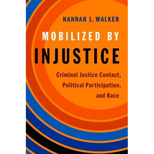 Mobilized by Injustice: Criminal Justice Contact, Political Participation, and Race - Paperback