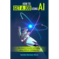 How to Get a Job Using AI: Job Search Smarter not Harder with Artificial Intelligence - Paperback