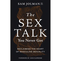 The Sex Talk You Never Got: Reclaiming the Heart of Masculine Sexuality - Paperback
