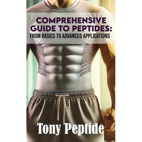 Comprehensive Guide to Peptides: From Basics to Advanced Applications - Paperback